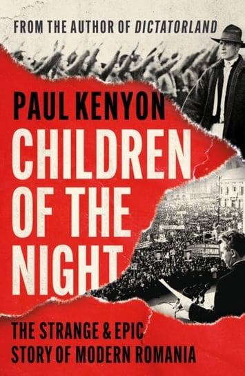 Children of the Night: The Strange and Epic Story of Modern Romania Kenyon Paul