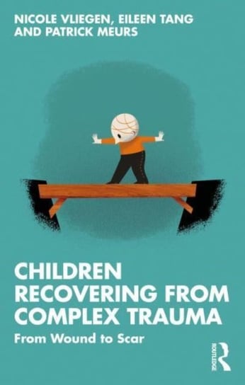 Children Recovering from Complex Trauma: From Wound to Scar Taylor & Francis Ltd.