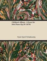 Children's Album - A Score for Solo Piano Op.39 (1878) Tchaikovsky Pyotr Ilyich