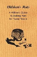 Children's Hats - A Milliner's Guide to Making Hats for Young People Anon