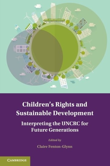 Childrens Rights and Sustainable Development: Interpreting the UNCRC for Future Generations Opracowanie zbiorowe