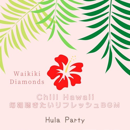 Chill Hawaii: 毎朝聴きたいリフレッシュbgm - Hula Party Waikiki Diamonds