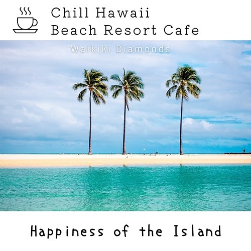 Chill Hawaii: Beach Resort Cafe - Happiness of the Island Waikiki Diamonds