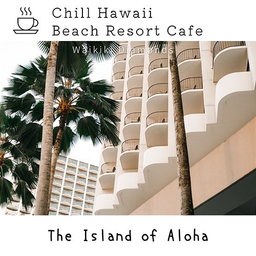 Chill Hawaii: Beach Resort Cafe - The Island of Aloha Waikiki Diamonds