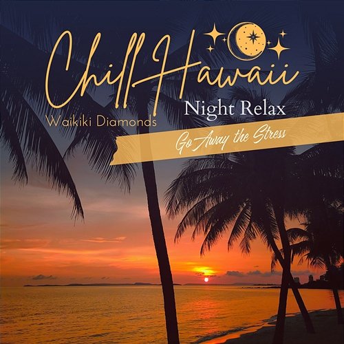 Chill Hawaii: Night Relax - Go Away the Stress Waikiki Diamonds