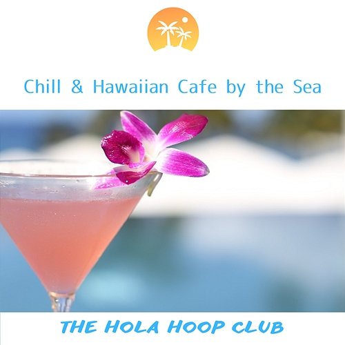 Chill & Hawaiian Cafe by the Sea The Hola Hoop Club