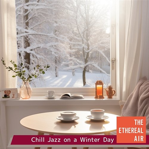 Chill Jazz on a Winter Day The Ethereal Air