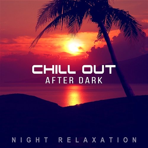 Chill Out After Dark: Night Relaxation, The Best Chillout & Lounge Music, Total Relax for Late Evening DJ Infinity Night