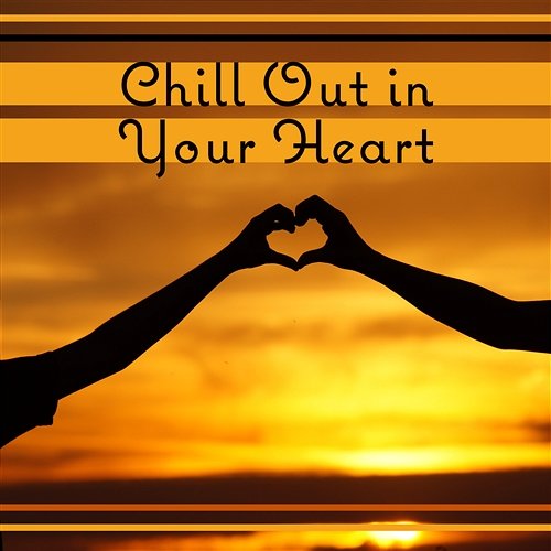 Chill Out in Your Heart - Electronic Rythms for Sunny Chill, Tropical Party, Colorful Drinks, Good Vibes Total Chill Out Empire