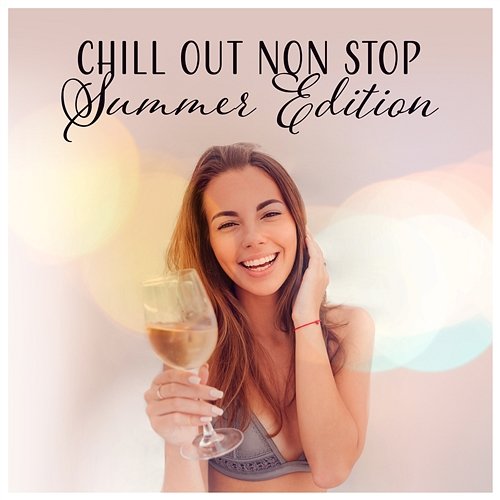 Chill Out Non Stop: Summer Edition - Moment of Life, Deep Vibes, Tropical Sounds, Sunrise Feeling Beach House Chillout Music Academy
