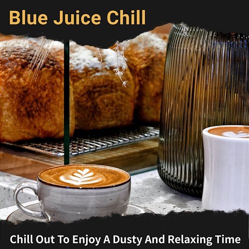 Chill out to Enjoy a Dusty and Relaxing Time Blue Juice Chill