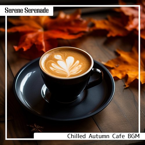 Chilled Autumn Cafe Bgm Serene Serenade