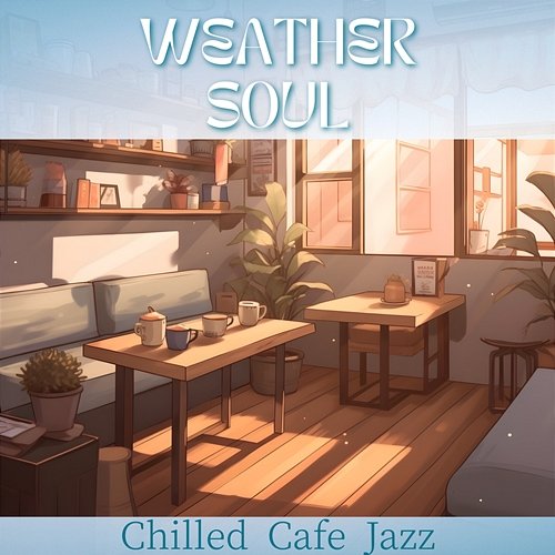 Chilled Cafe Jazz Weather Soul