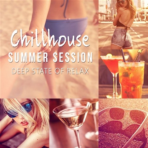 Chillhouse Summer Session - Deep State of Relax, Chillout Music for Summer Time del Mar, Beach Relaxation & Playa Mood Summer Experience Music Set