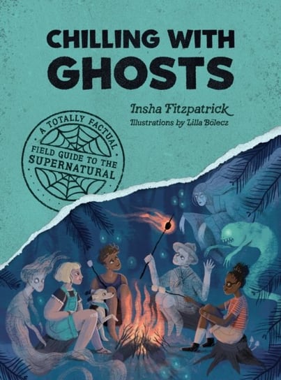 Chilling with Ghosts: A Totally Factual Field Guide to the Supernatural Insha Fitzpatrick