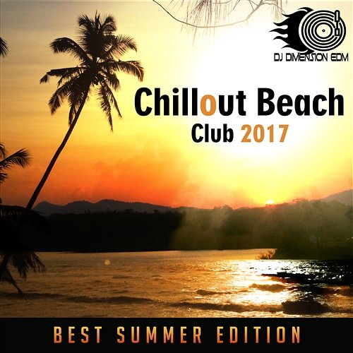 Chillout Beach Club 2017: Best Summer Edition, Gran Canaria Café Relaxation, 4 Night in Ibiza, Music del Mar, Cocktail Bar, Sensual Lounge, Deep Electronic Sounds Dj Dimension EDM