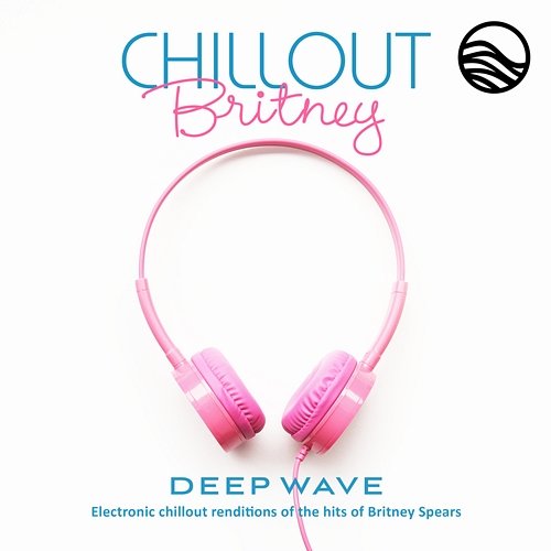 Chillout Britney: Electronic Chillout Renditions Of The Hits Of Britney Spears Deep Wave feat. SHASTA