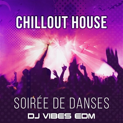 Chillout House: Soirée de danses – L'été 2016, Les meilleurs électronique morceaux de Ibiza, Bossa Nova & Bora Bora, Chillout lounge musique Dj Vibes EDM