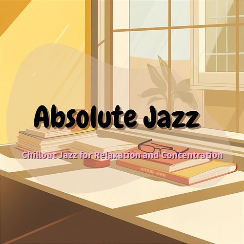 Chillout Jazz for Relaxation and Concentration Absolute Jazz