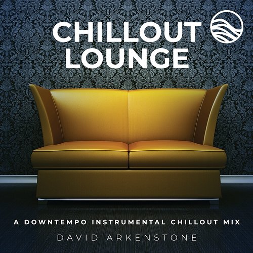 Chillout Lounge: A Downtempo Instrumental Chillout Mix David Arkenstone