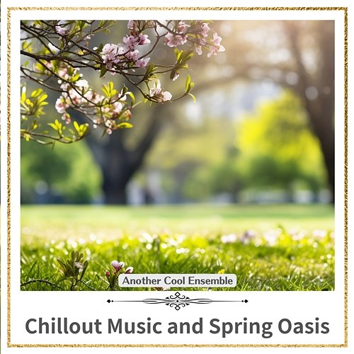 Chillout Music and Spring Oasis Another Cool Ensemble
