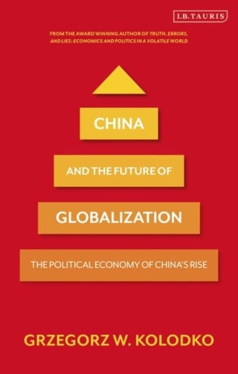 China and the Future of Globalization: The Political Economy of Chinas Rise Professor Grzegorz W. Kolodko