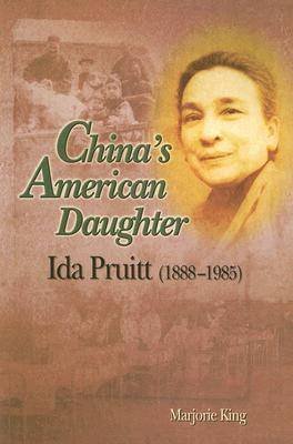 China's American Daughter: Ida Pruitt, 1888-1985 King Marjorie