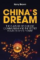 China's Dream, The Culture of Chinese Communism and the Secret Sources of its Power Brown Kerry