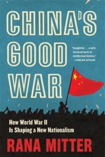 China's Good War: How World War II Is Shaping a New Nationalism Mitter Rana