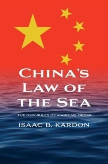 China's Law of the Sea: The New Rules of Maritime Order Isaac B. Kardon