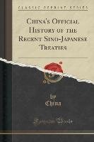 China's Official History of the Recent Sino-Japanese Treaties (Classic Reprint) China China