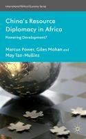 China's Resource Diplomacy in Africa: Powering Development? Mohan G., Power Marcus, Tan-Mullins M., Tan-Mullins May, Mohan Giles, Power M.