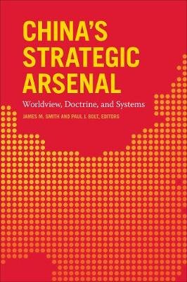 China's Strategic Arsenal: Worldview, Doctrine, and Systems James M. Smith
