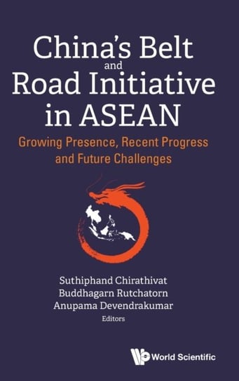 Chinas Belt And Road Initiative In Asean: Growing Presence, Recent Progress And Future Challenges Opracowanie zbiorowe