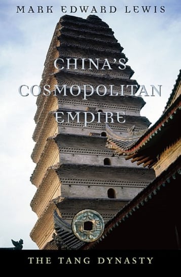 Chinas Cosmopolitan Empire. The Tang Dynasty Mark Edward Lewis