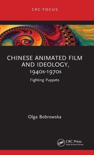 Chinese Animated Film and Ideology, 1940s-1970s. Fighting Puppets Taylor & Francis Ltd.