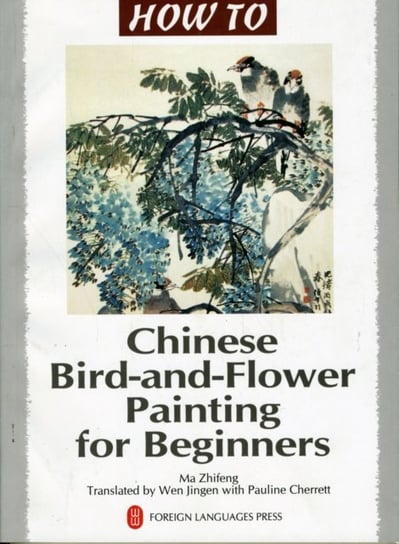 Chinese Bird-and-Flower Painting for Beginners M.A. Zhifeng