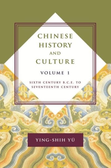 Chinese History and Culture: Sixth Century B.C.E. to Seventeenth Century. Volume 1 Yu Ying-Shih