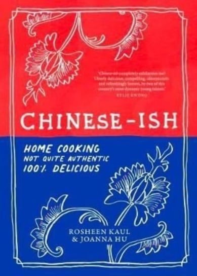 Chinese-ish: Home cooking, not quite authentic, 100% delicious Rosheen Kaul