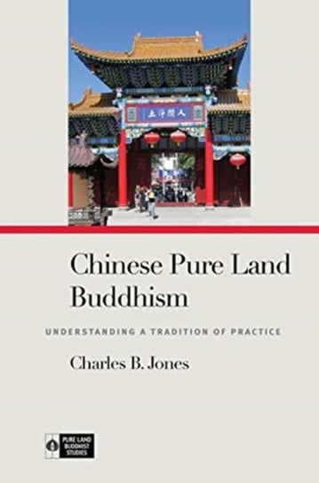 Chinese Pure Land Buddhism: Understanding a Tradition of Practice Charles B. Jones