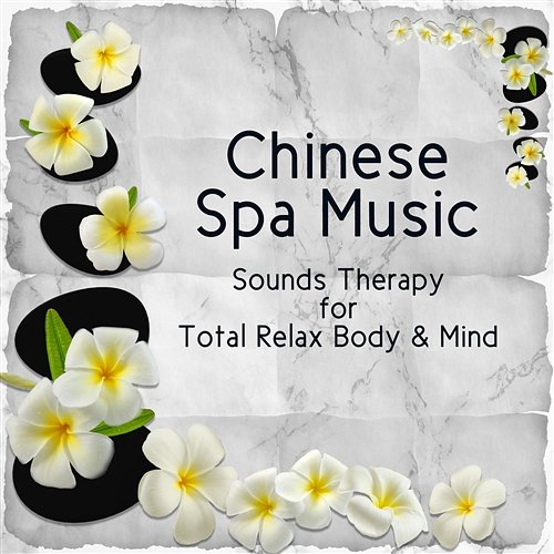 Chinese Spa Music: Sounds Therapy for Total Relax Body & Mind, Easy Listening Ambient for Massage, Mindfulness Meditation, Stress Relief Spa Music Zone