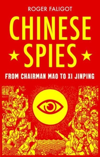 Chinese Spies. From Chairman Mao to Xi Jinping Faligot Roger
