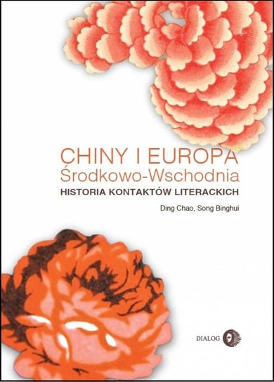 Chiny i Europa Środkowo-Wschodnia. Historia kontaktów literackich Opracowanie zbiorowe
