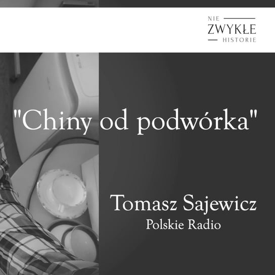 Chiny od podwórka - rozmowa z Tomaszem Sajewiczem, korespondentem PR w Pekinie - Zwykłe historie - podcast Poznański Karol