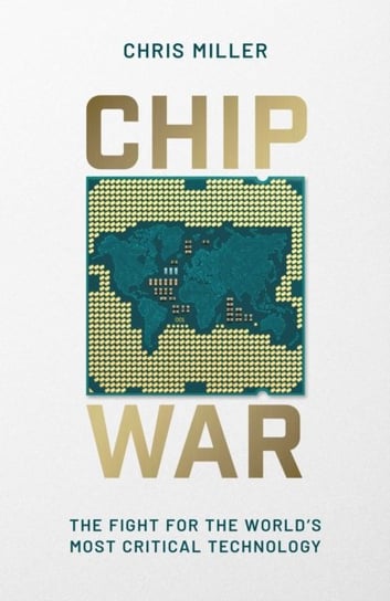 Chip War: The Fight for the World's Most Critical Technology Chris Miller