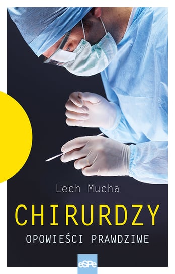 Chirurdzy. Opowieści prawdziwe Mucha Lech