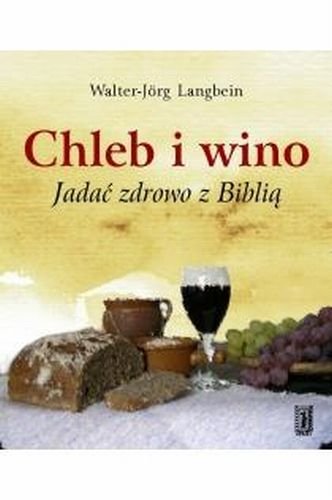 Chleb i Wino. Jadać Zdrowo z Biblią Langbein Walter-Jorg