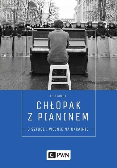 Chłopak z pianinem. O sztuce i wojnie na Ukrainie Sułek Ewa