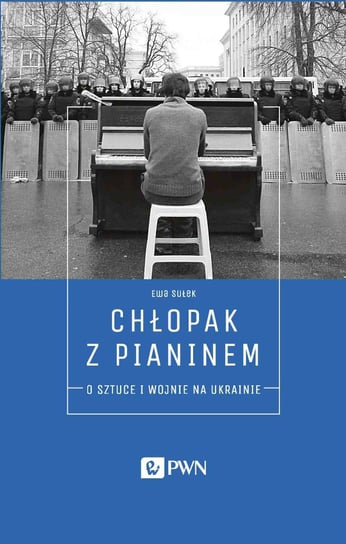 Chłopak z pianinem. O sztuce i wojnie na Ukrainie Sułek Ewa