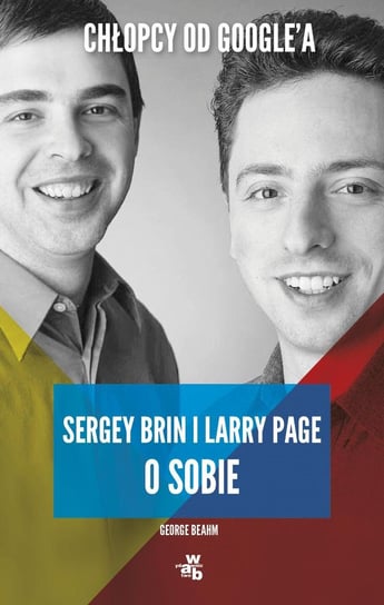 Chłopcy od Google’a. Larry Page i Sergey Brin o sobie Beahm George